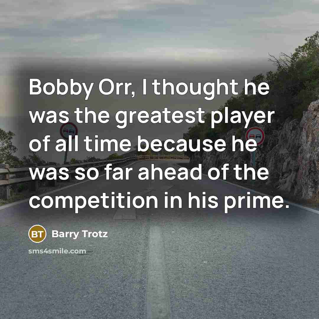 “Bobby Orr, I thought he was the greatest player of…” quote by Barry Trotz