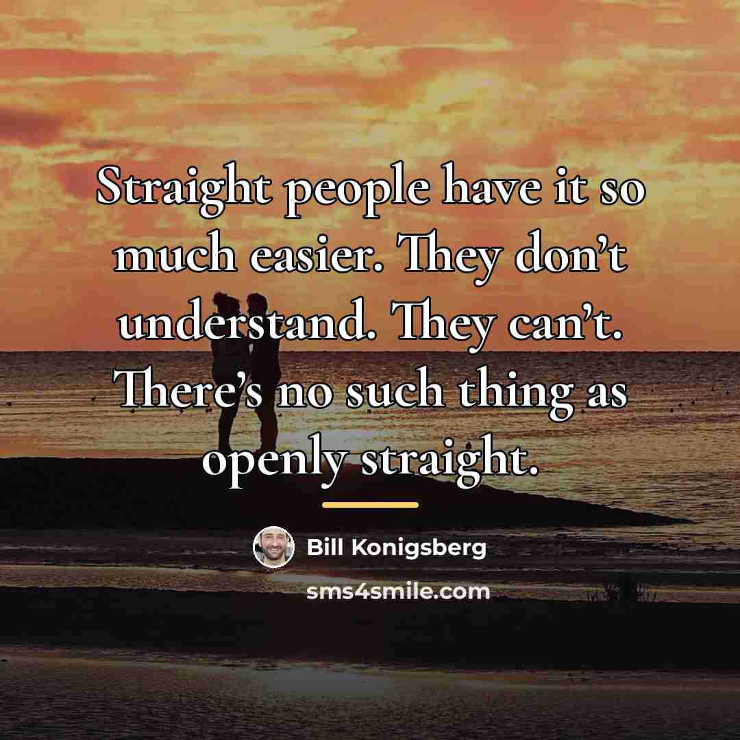 “Straight people have it so much easier. They don’t understand.…” quote by Bill Konigsberg