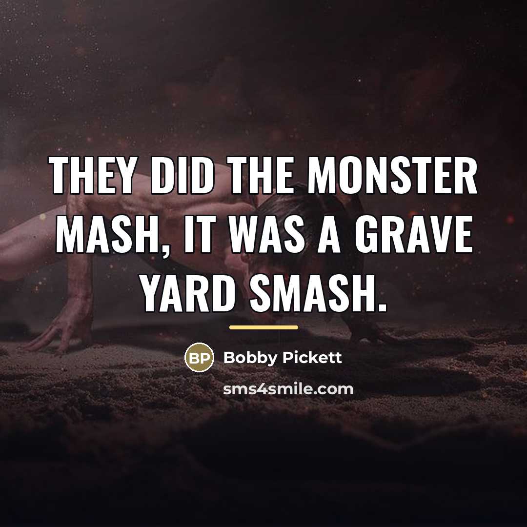 “They did the Monster Mash, it was a grave yard…” quote by Bobby Pickett