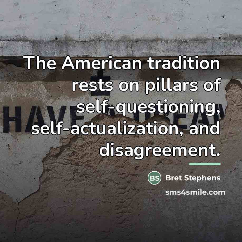 “The American tradition rests on pillars of self-questioning, self-actualization, and…” quote by Bret Stephens