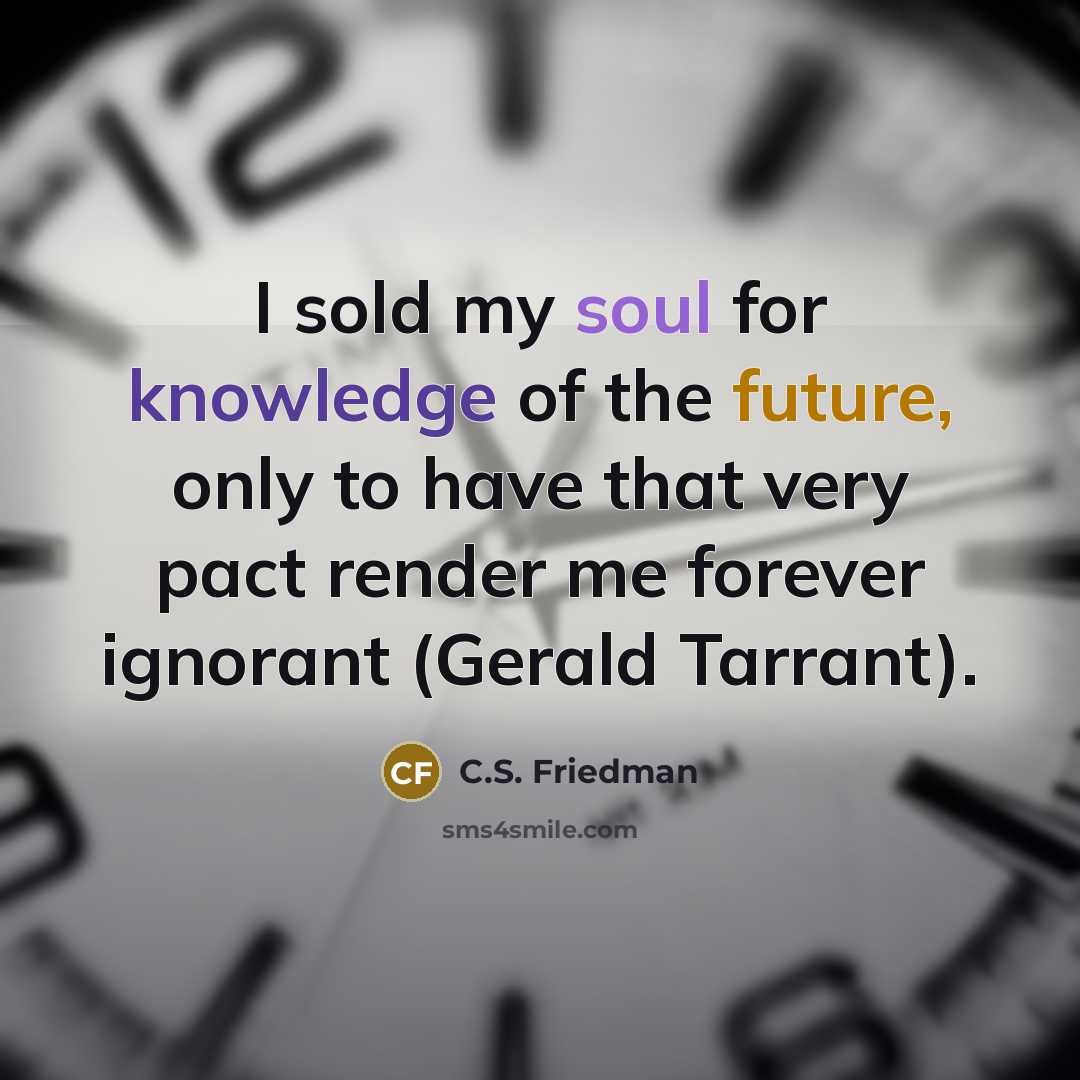 “I sold my soul for knowledge of the future, only…” quote by C.S. Friedman