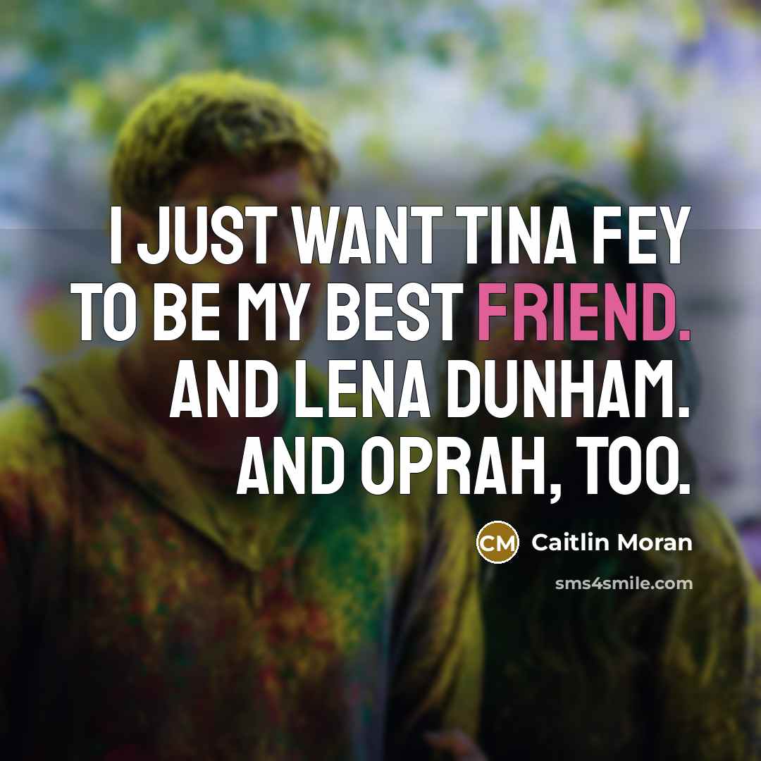 “I just want Tina Fey to be my best friend.…” quote by Caitlin Moran