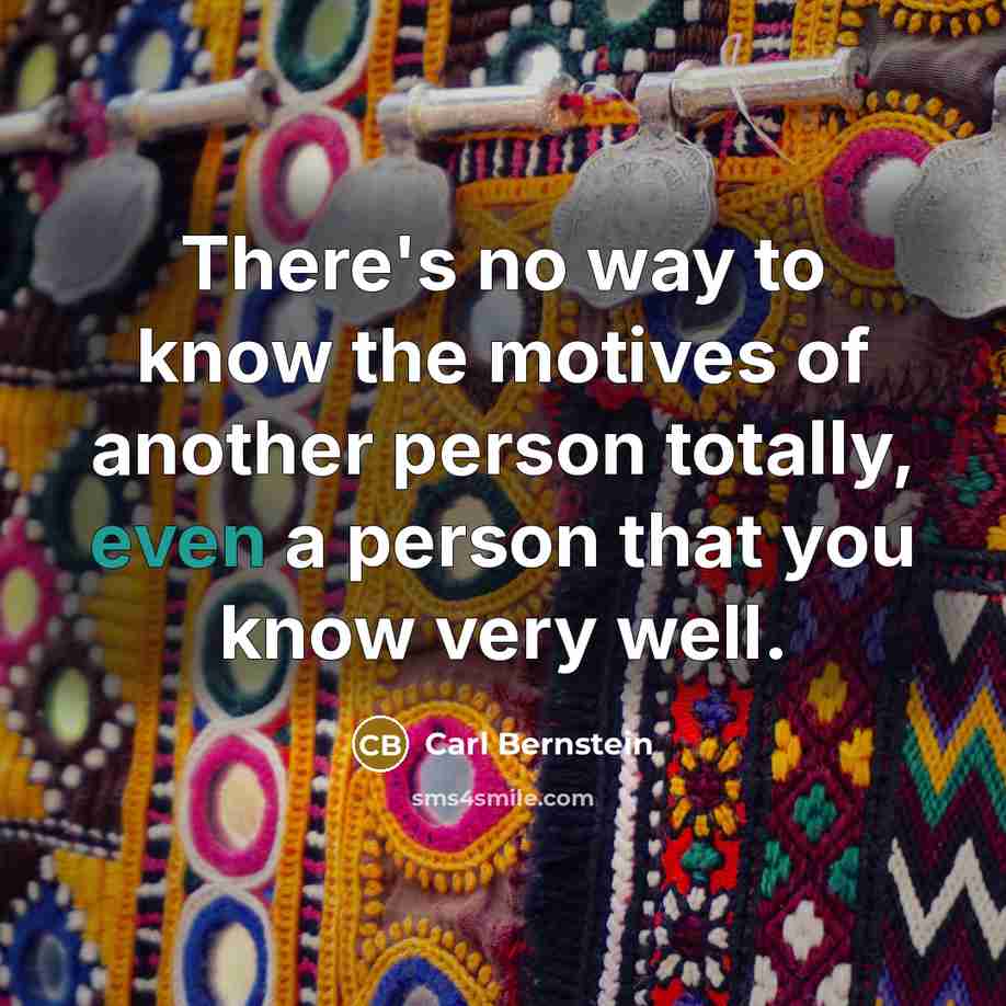 “There's no way to know the motives of another person…” quote by Carl Bernstein