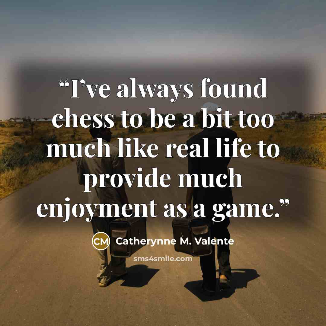 “I’ve always found chess to be a bit too much like real life to provide much enjoyment as a game.” quote by Catherynne M. Valente