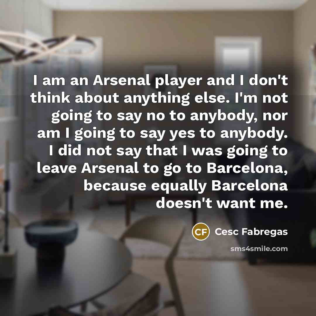 “I am an Arsenal player and I don't think about…” quote by Cesc Fabregas