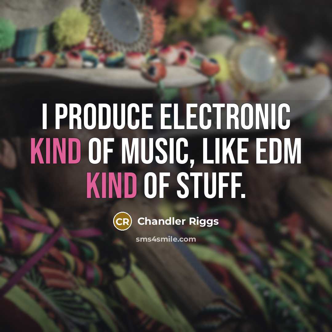“I produce electronic kind of music, like EDM kind of…” quote by Chandler Riggs