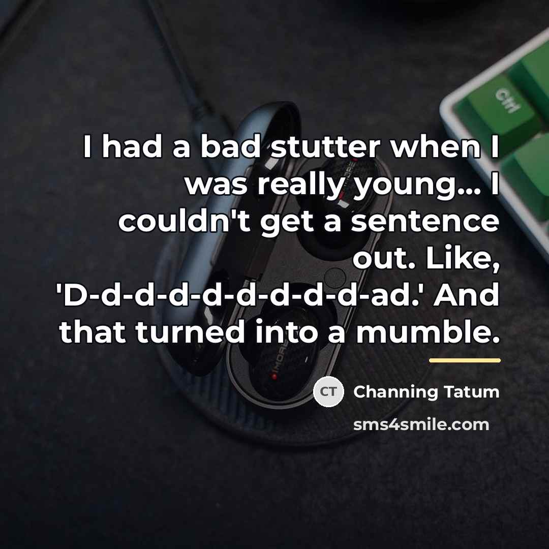 “I had a bad stutter when I was really young...…” quote by Channing Tatum
