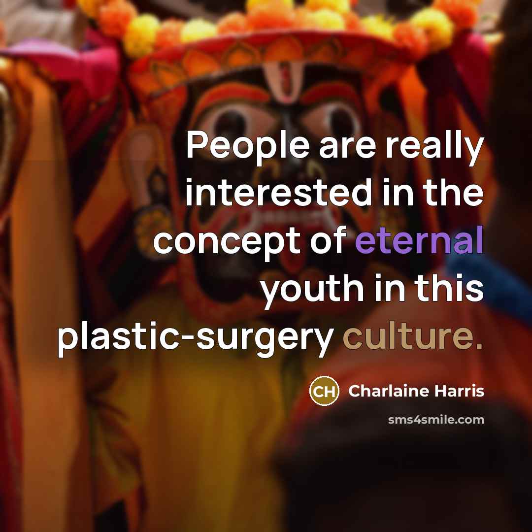 “People are really interested in the concept of eternal youth in this plastic-surgery culture.” quote by Charlaine Harris