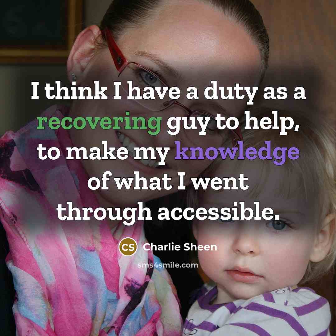 “I think I have a duty as a recovering guy…” quote by Charlie Sheen