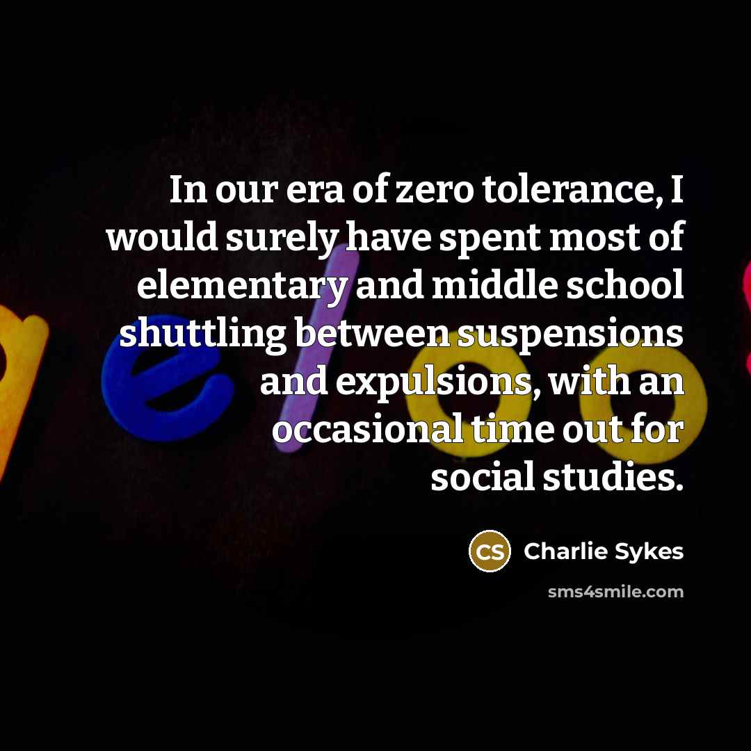 “In our era of zero tolerance, I would surely have…” quote by Charlie Sykes