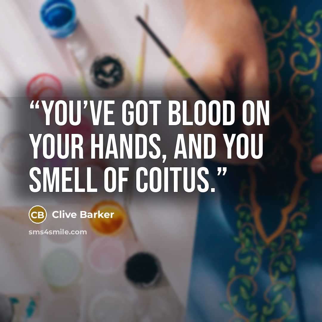 “You’ve got blood on your hands, and you smell of coitus.” quote by Clive Barker