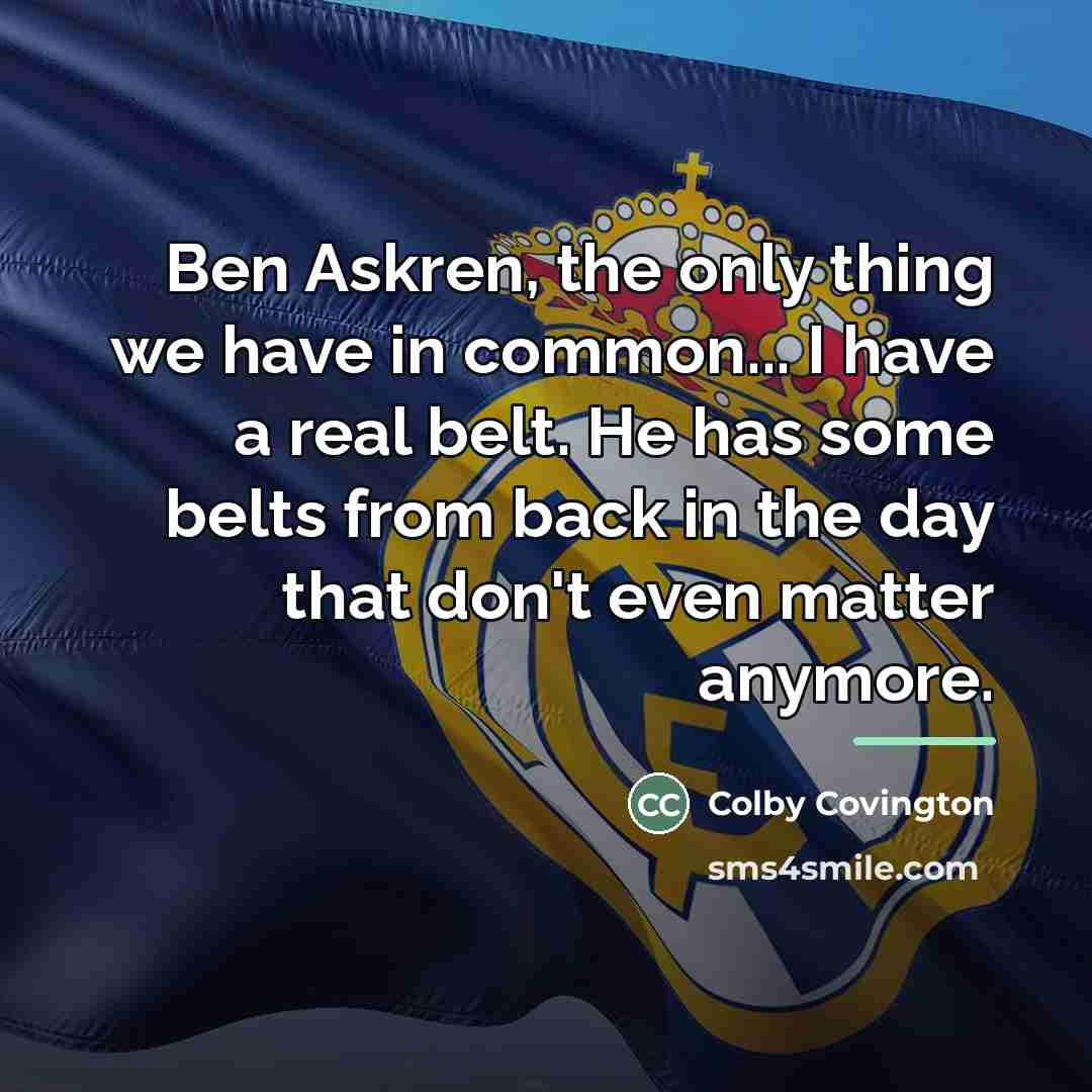 “Ben Askren, the only thing we have in common... I…” quote by Colby Covington