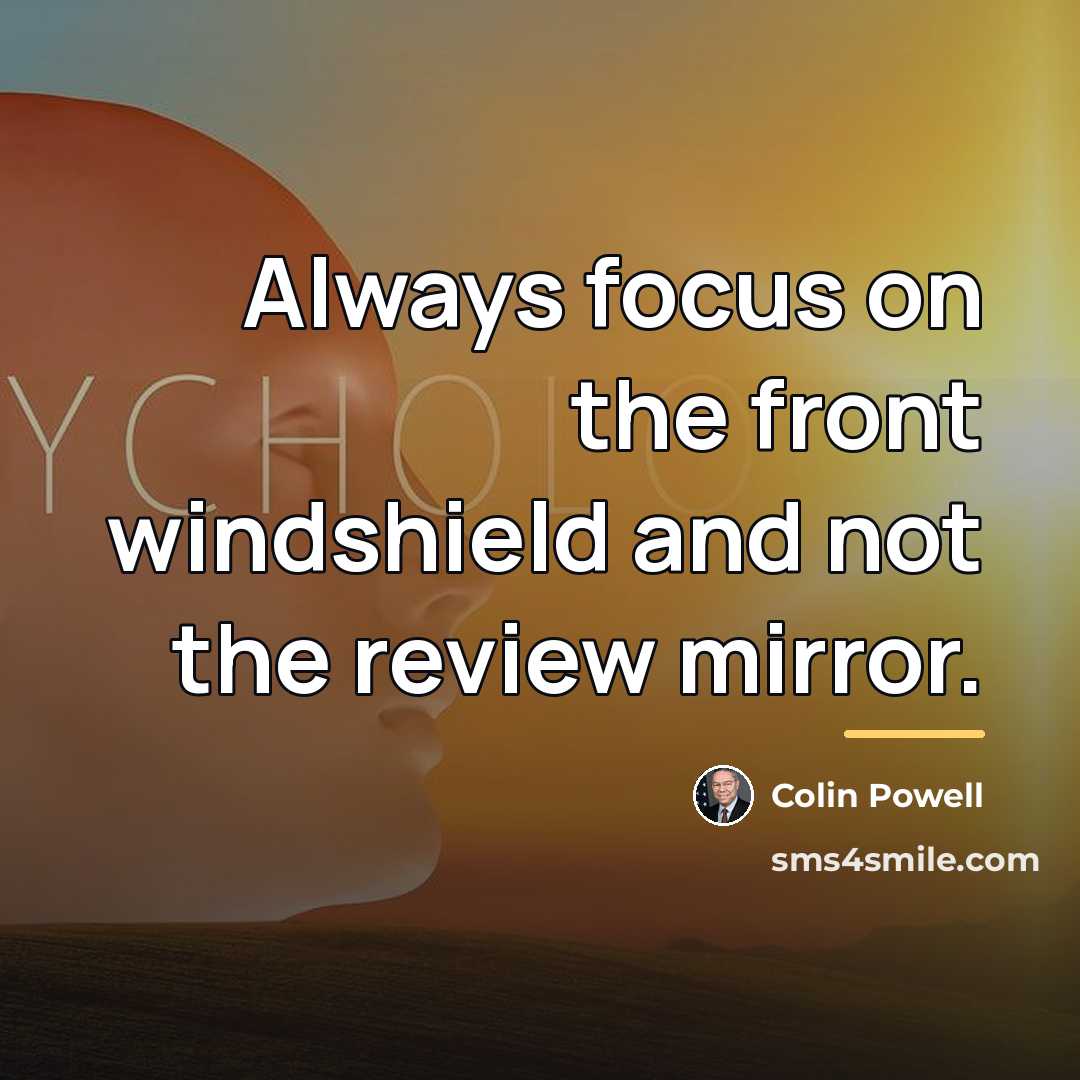 “Always focus on the front windshield and not the review…” quote by Colin Powell