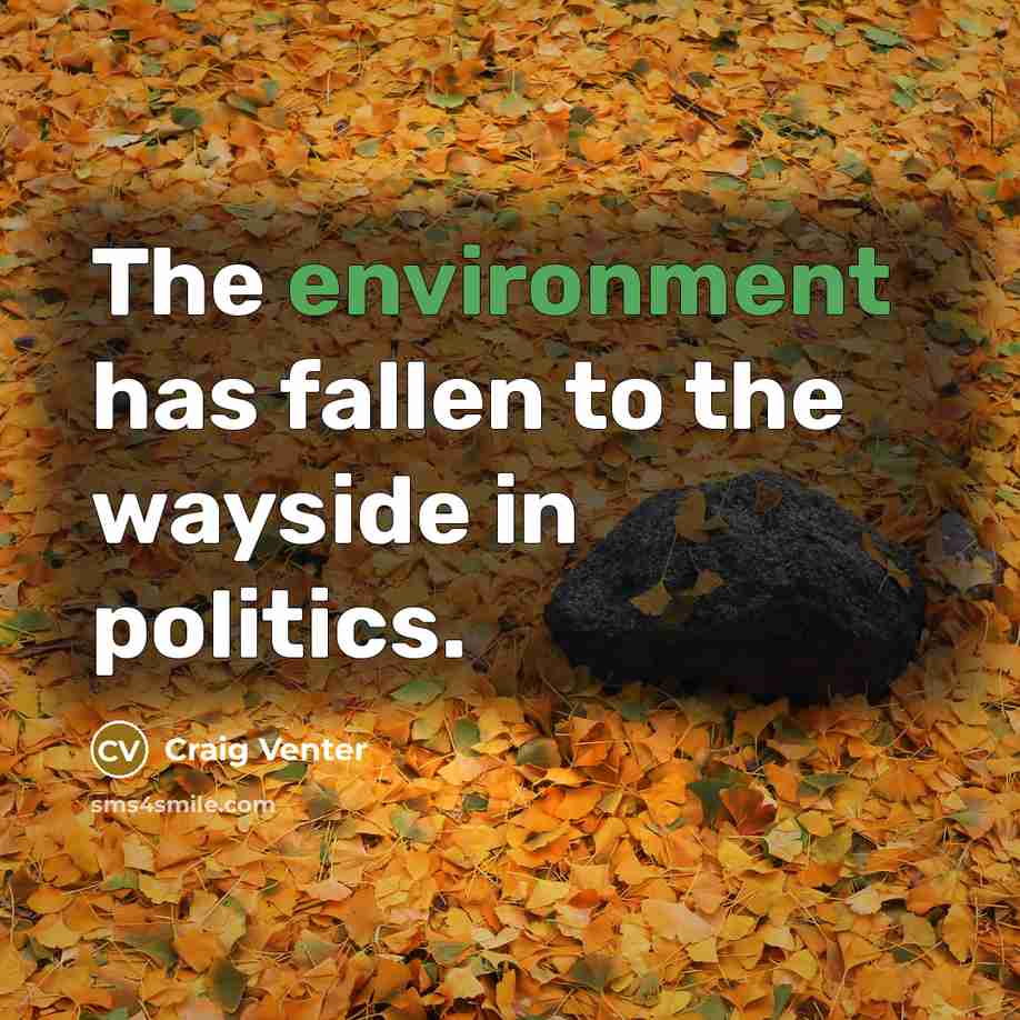 “The environment has fallen to the wayside in politics.” quote by Craig Venter