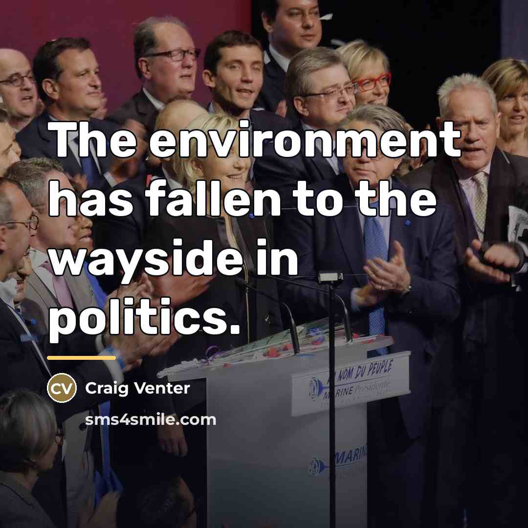 “The environment has fallen to the wayside in politics.…” quote by Craig Venter