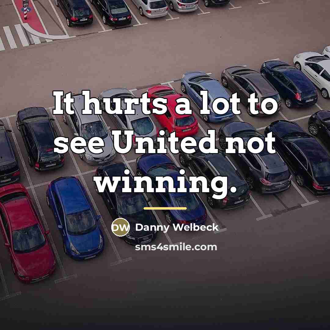 “It hurts a lot to see United not winning.…” quote by Danny Welbeck