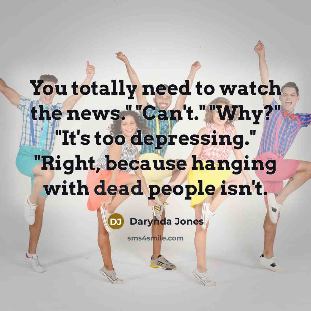 “You totally need to watch the news." "Can't." "Why?" "It's…” quote by Darynda Jones