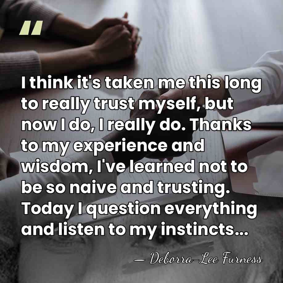 I think it's taken me this long to really trust myself, but&hellip; - Deborra-Lee Furness
