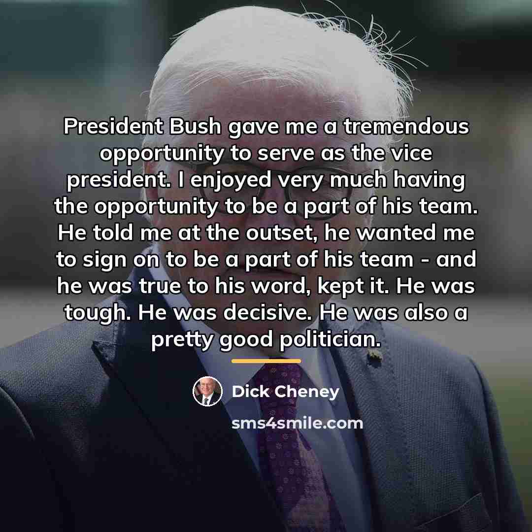“President Bush gave me a tremendous opportunity to serve as…” quote by Dick Cheney