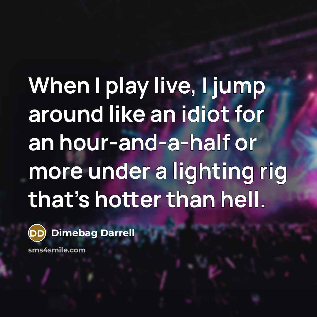 “When I play live, I jump around like an idiot…” quote by Dimebag Darrell