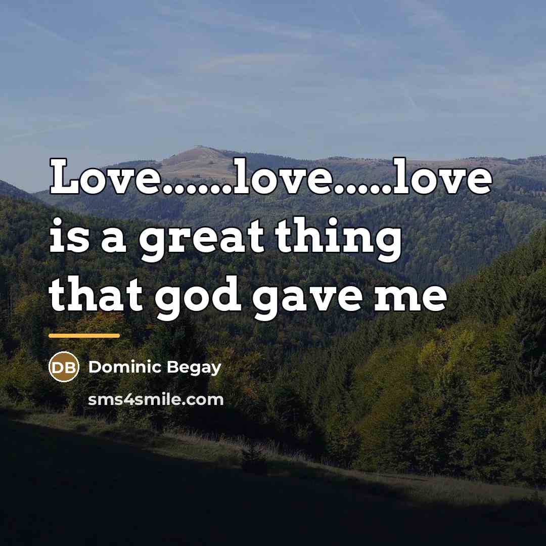 “Love......love.....love is a great thing that god gave me…” quote by Dominic Begay