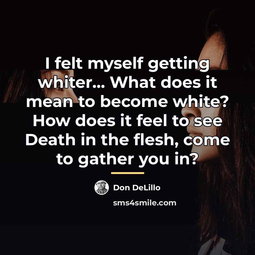 “I felt myself getting whiter... What does it mean to…” quote by Don DeLillo