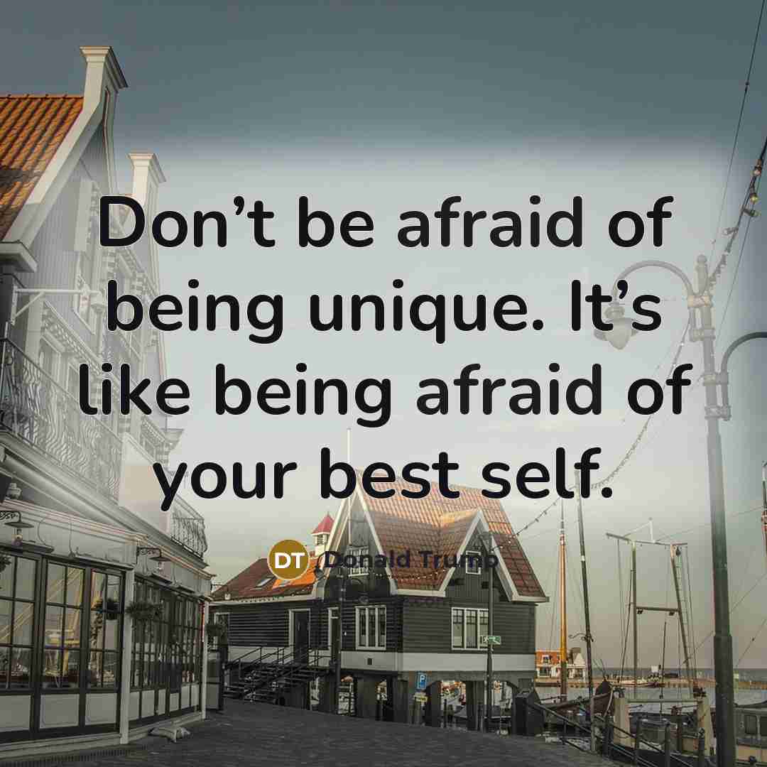 “Don’t be afraid of being unique. It’s like being afraid…” quote by Donald Trump