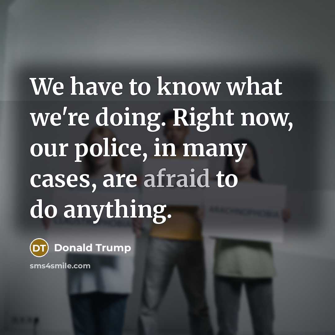 “We have to know what we're doing. Right now, our…” quote by Donald Trump