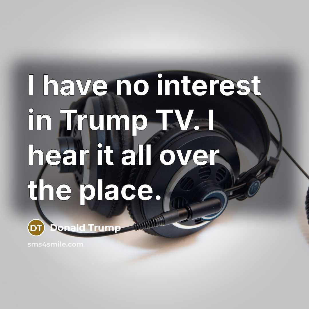 “I have no interest in Trump TV. I hear it all over the place.” quote by Donald Trump