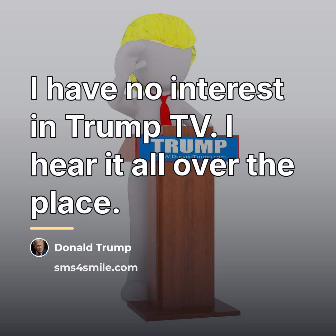 “I have no interest in Trump TV. I hear it…” quote by Donald Trump