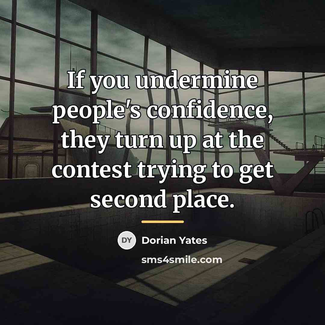 “If you undermine people's confidence, they turn up at the…” quote by Dorian Yates