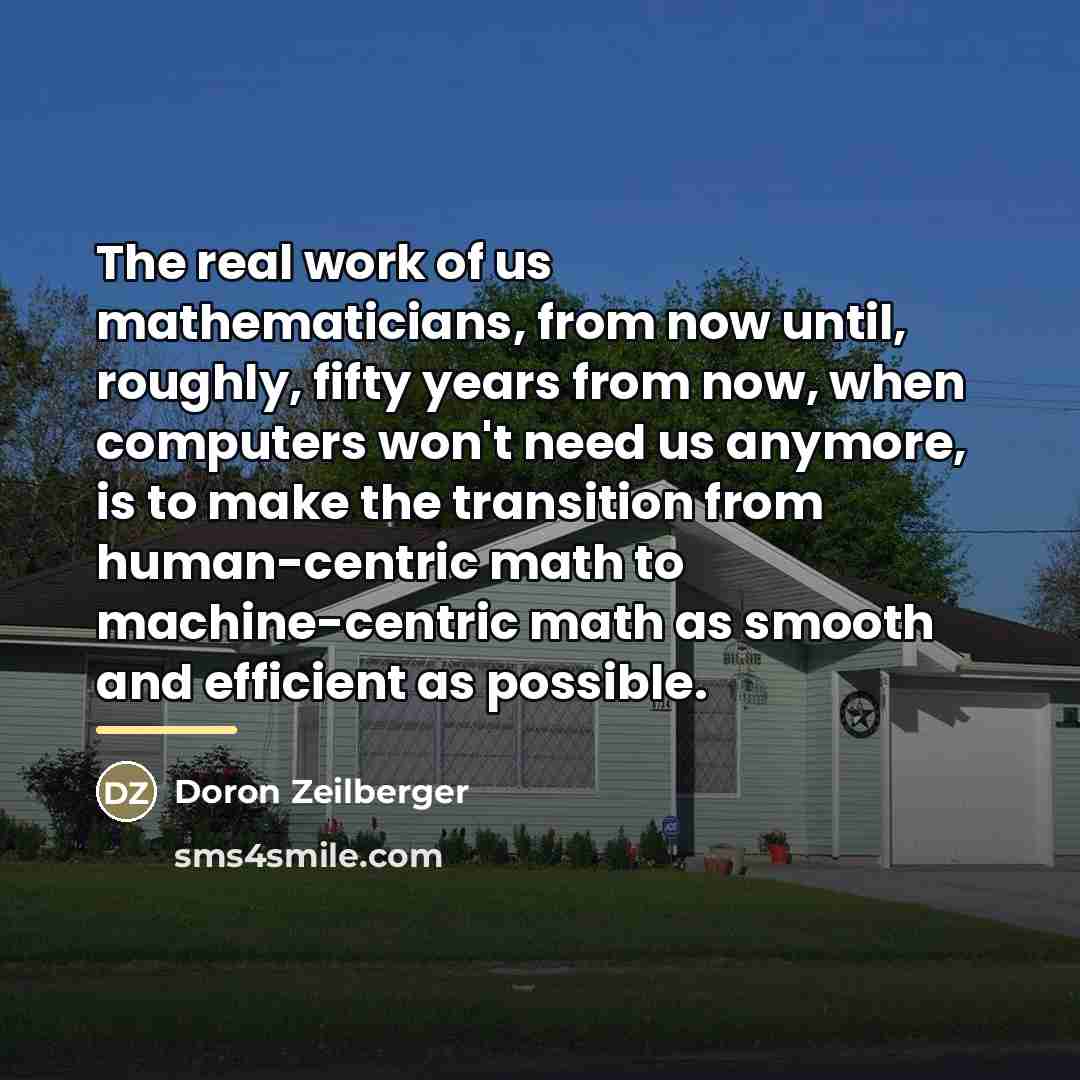 “The real work of us mathematicians, from now until, roughly,…” quote by Doron Zeilberger