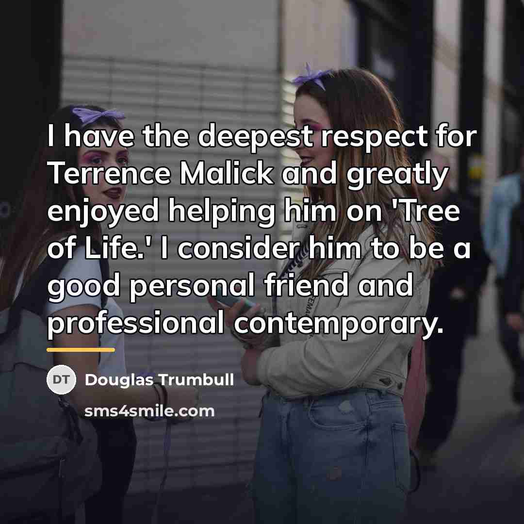 “I have the deepest respect for Terrence Malick and greatly…” quote by Douglas Trumbull