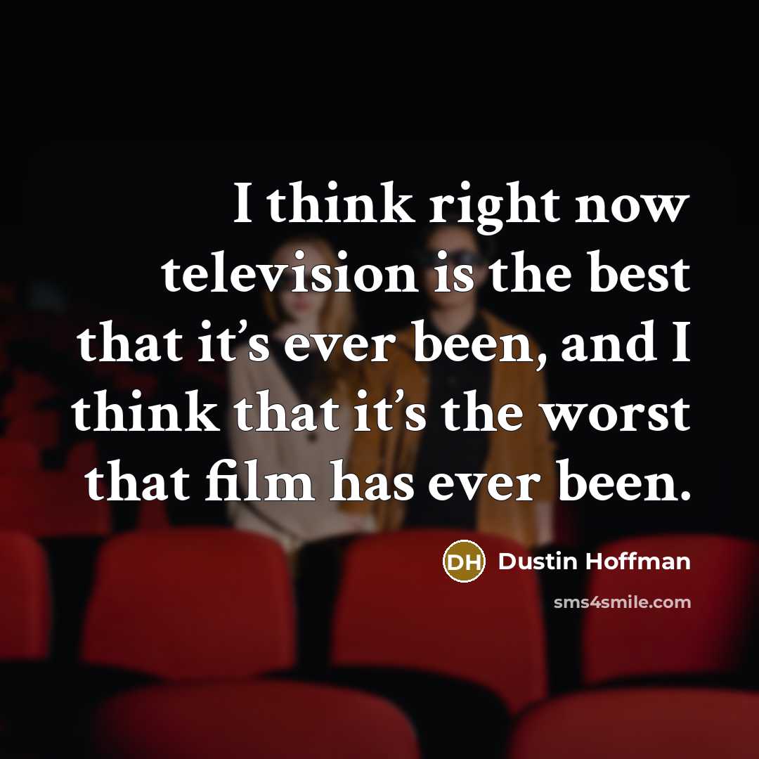 “I think right now television is the best that it’s…” quote by Dustin Hoffman