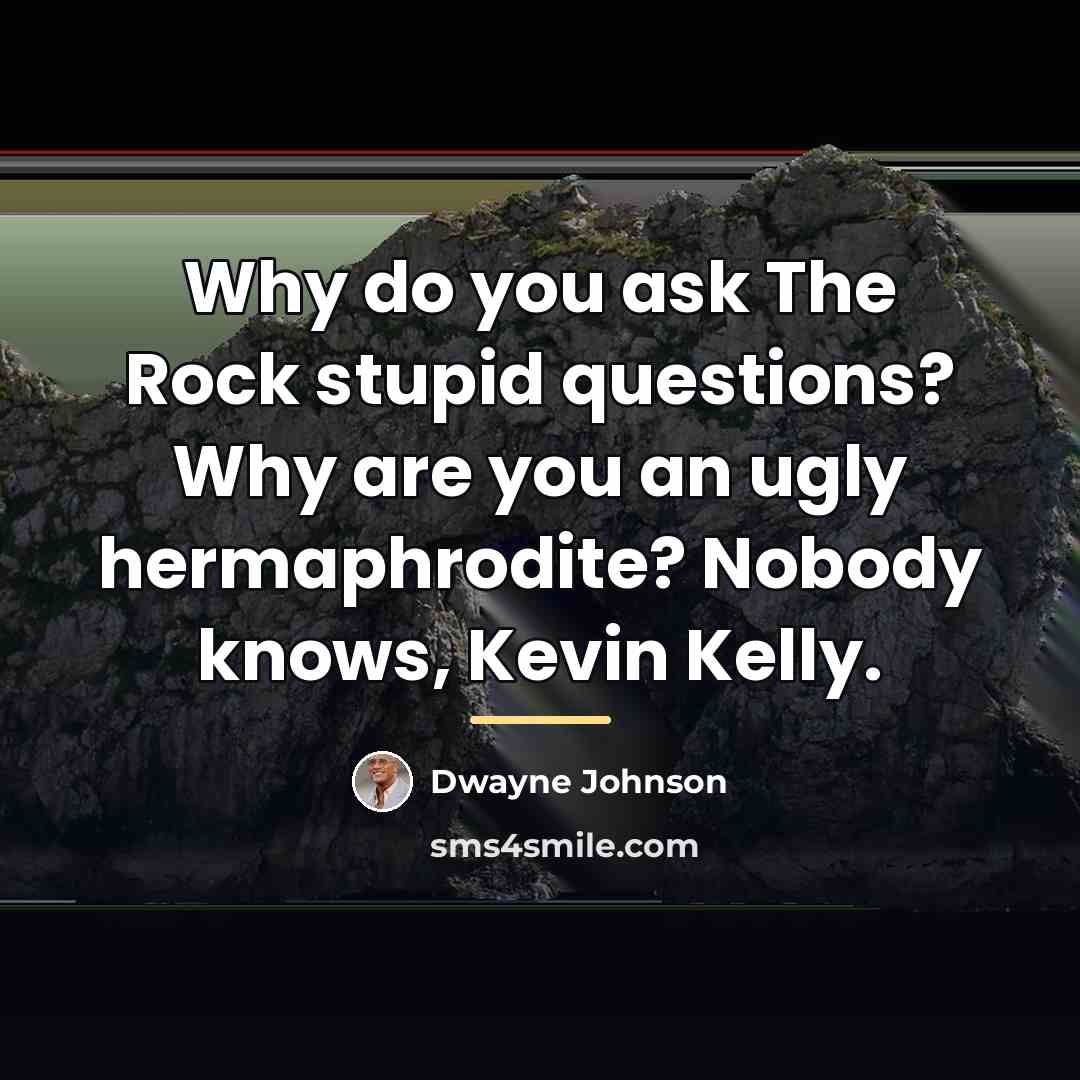“Why do you ask The Rock stupid questions? Why are…” quote by Dwayne Johnson