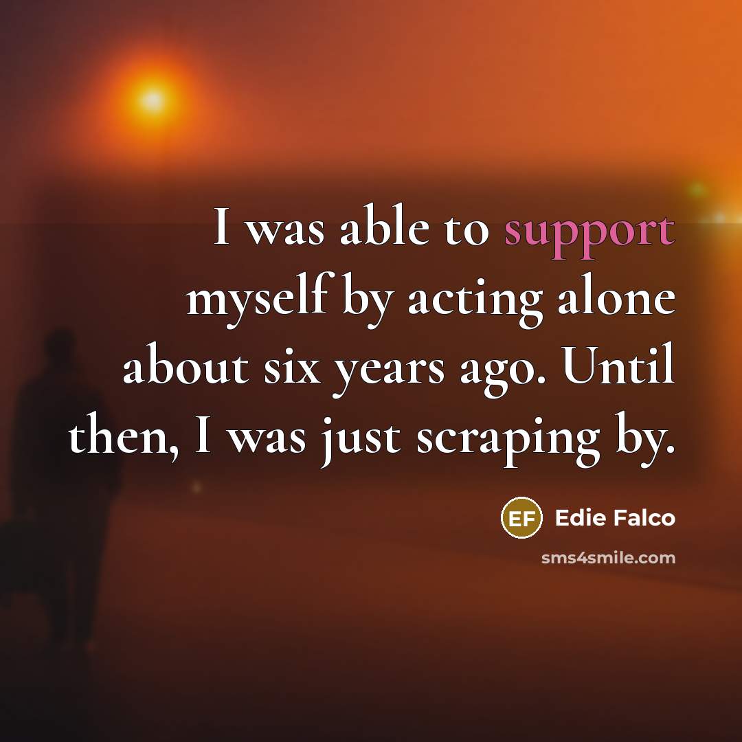 “I was able to support myself by acting alone about…” quote by Edie Falco