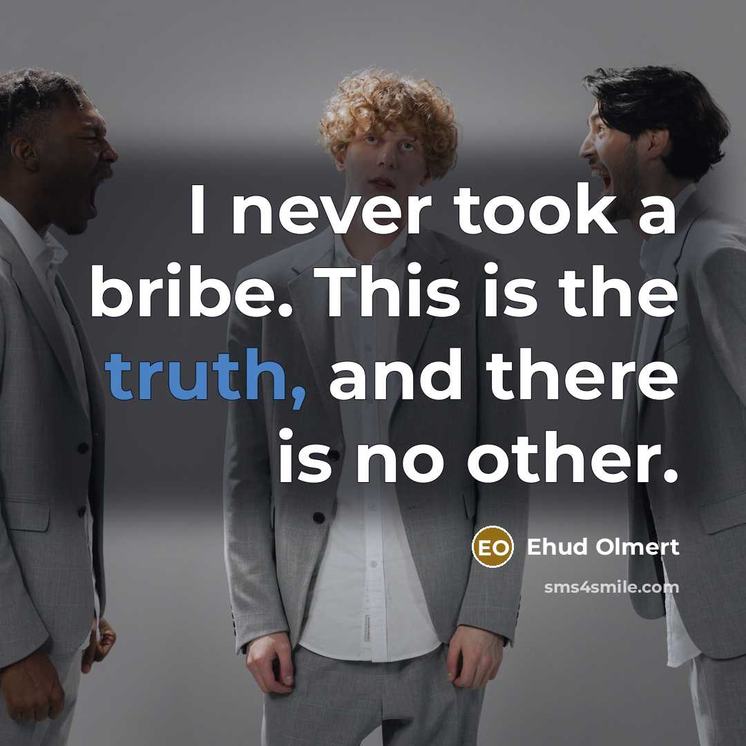 “I never took a bribe. This is the truth, and…” quote by Ehud Olmert