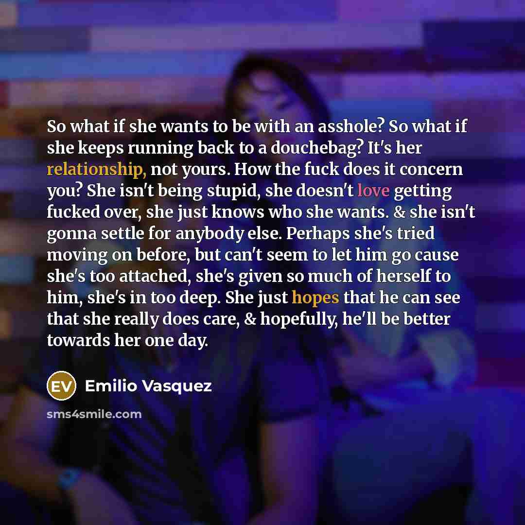 “So what if she wants to be with an asshole?…” quote by Emilio Vasquez