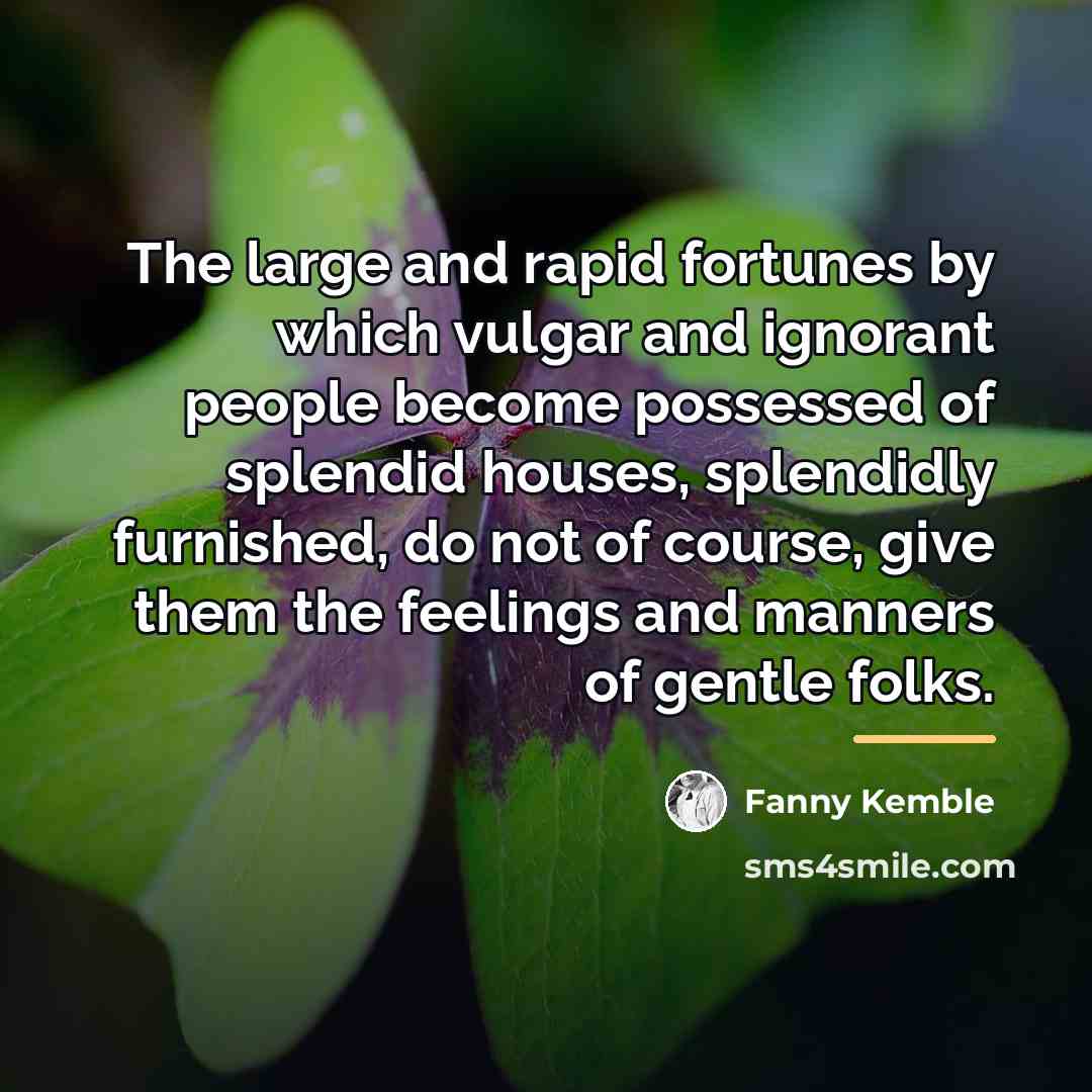 “The large and rapid fortunes by which vulgar and ignorant…” quote by Fanny Kemble