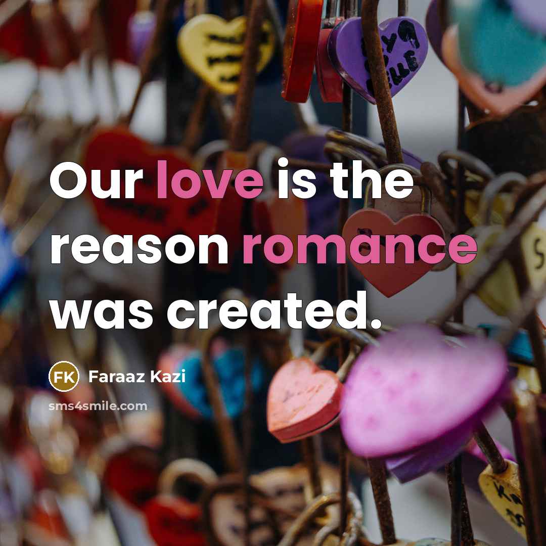 “Our love is the reason romance was created.…” quote by Faraaz Kazi