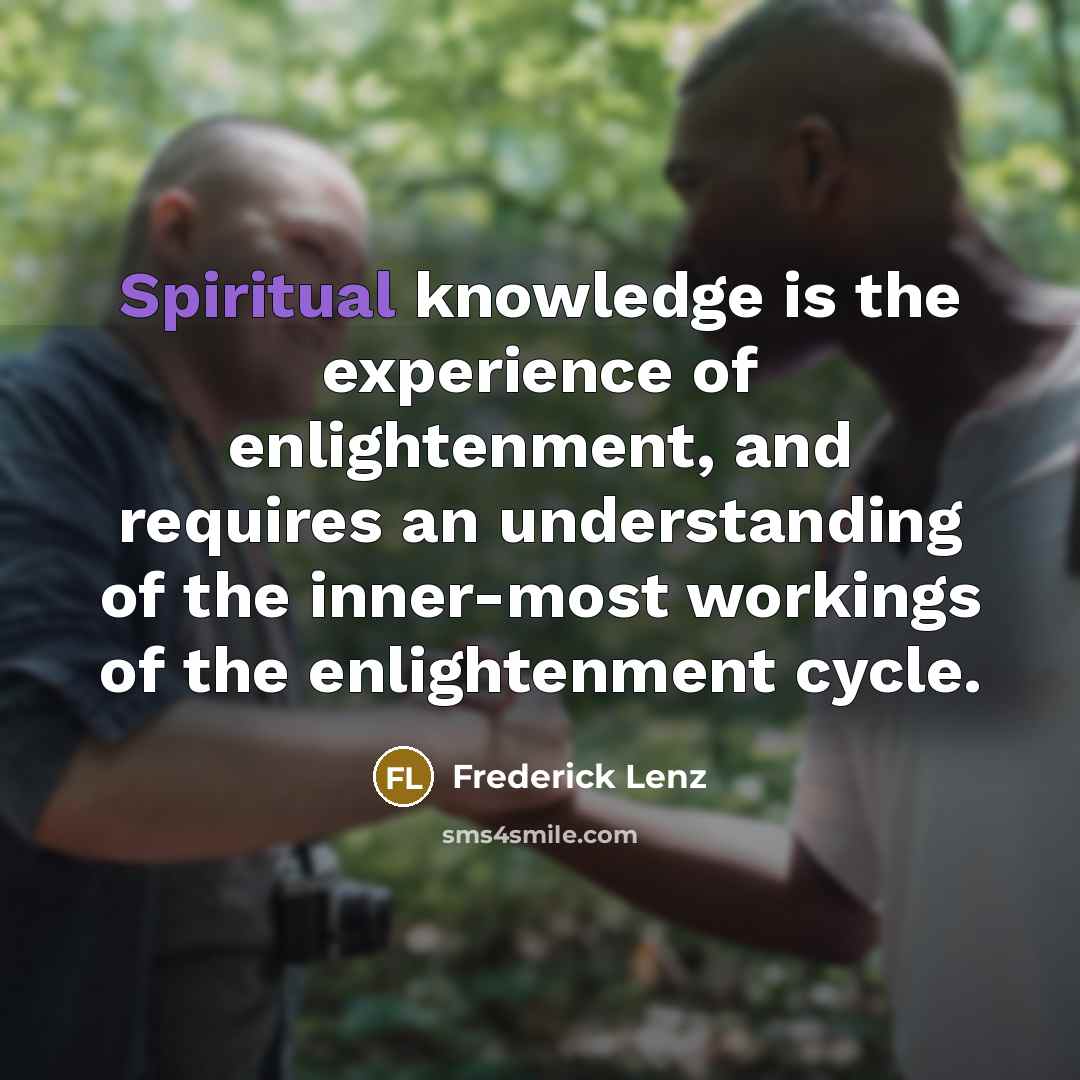 “Spiritual knowledge is the experience of enlightenment, and requires an…” quote by Frederick Lenz