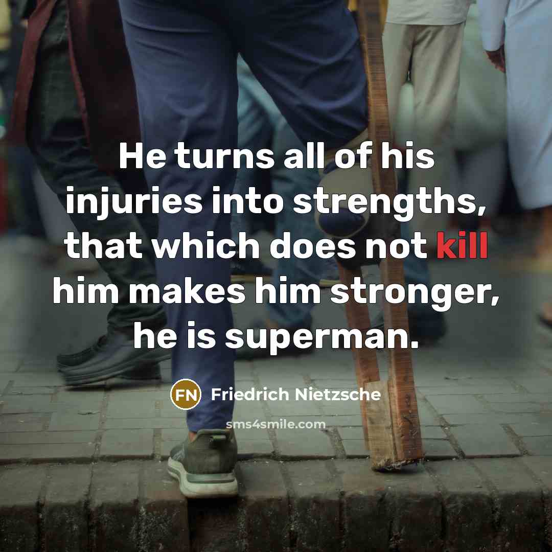 “He turns all of his injuries into strengths, that which…” quote by Friedrich Nietzsche