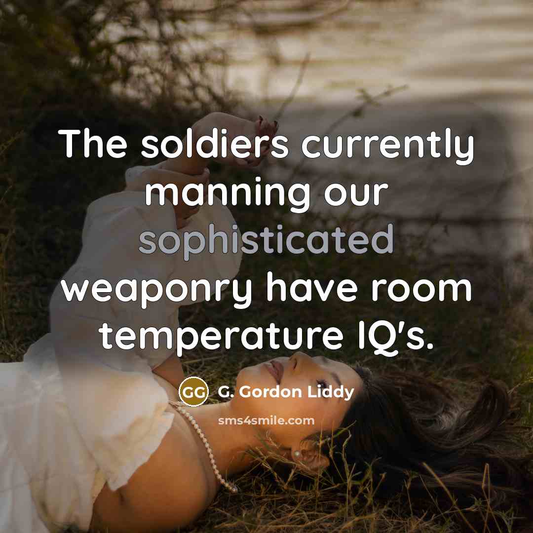 “The soldiers currently manning our sophisticated weaponry have room temperature…” quote by G. Gordon Liddy