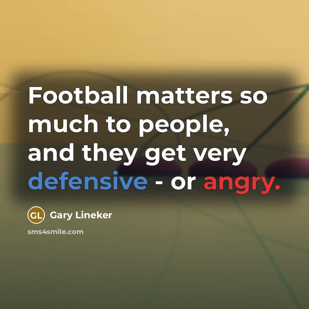 “Football matters so much to people, and they get very…” quote by Gary Lineker