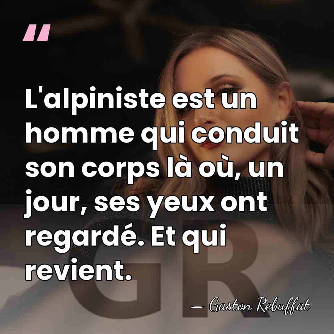 L'alpiniste est un homme qui conduit son corps là où, un jour,&hellip; - Gaston Rebuffat