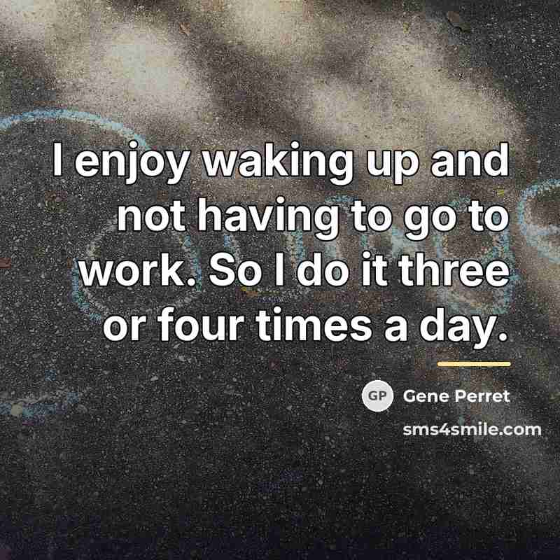 “I enjoy waking up and not having to go to…” quote by Gene Perret