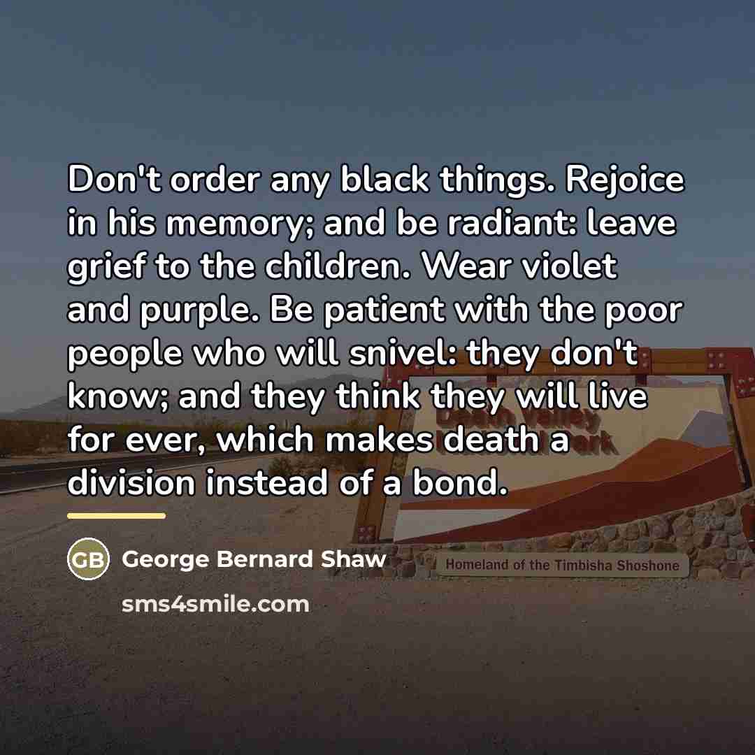 “Don't order any black things. Rejoice in his memory; and…” quote by George Bernard Shaw