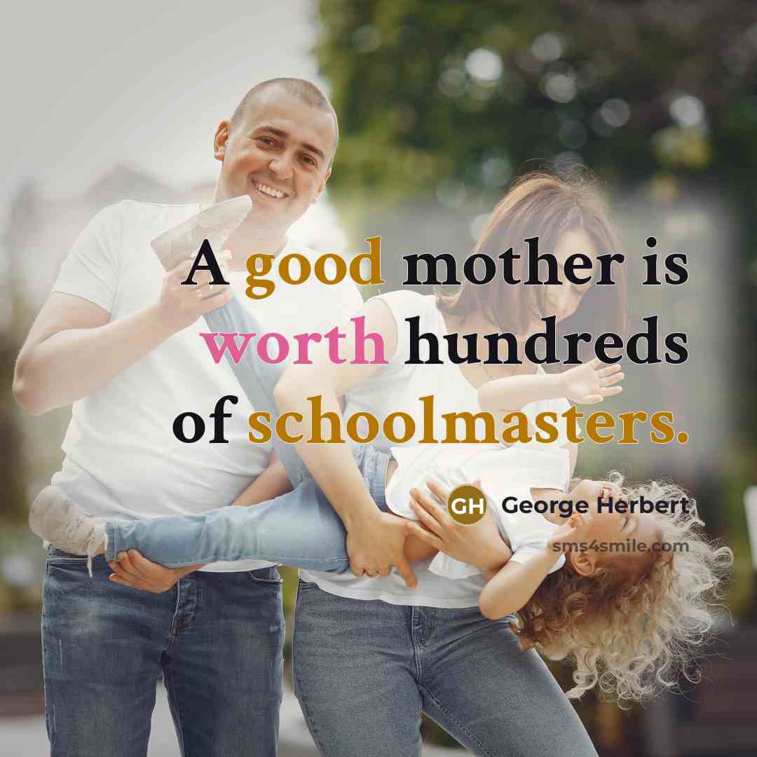 “A good mother is worth hundreds of schoolmasters.…” quote by George Herbert