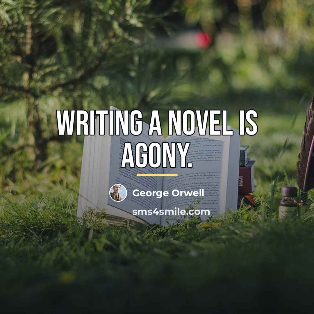 “Writing a novel is agony.…” quote by George Orwell