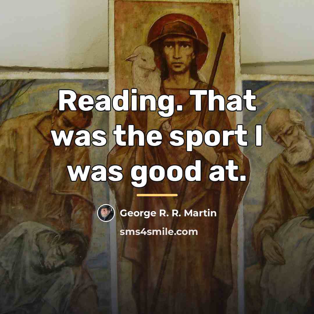 “Reading. That was the sport I was good at.…” quote by George R. R. Martin